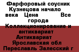 Фарфоровый соусник Кузнецова начало 20 века › Цена ­ 3 500 - Все города Коллекционирование и антиквариат » Антиквариат   . Ярославская обл.,Переславль-Залесский г.